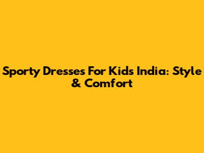 Sporty Dresses For Kids India: Style & Comfort